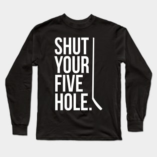 Shut Your Five Hole Hockey Player Fan Goalie Joke Long Sleeve T-Shirt